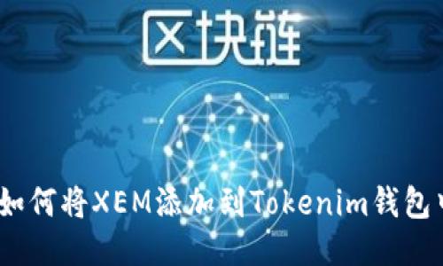 : 如何将XEM添加到Tokenim钱包中？