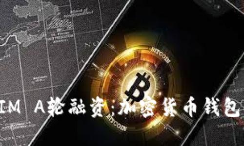 探寻TokenIM A轮融资：加密货币钱包的未来之路