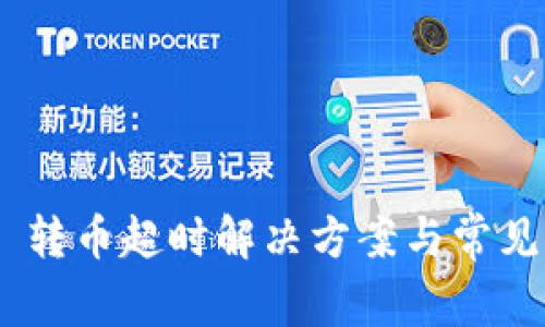 Tokenim 转币超时解决方案与常见问题解析