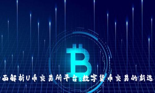 全面解析U币交易所平台：数字货币交易的新选择