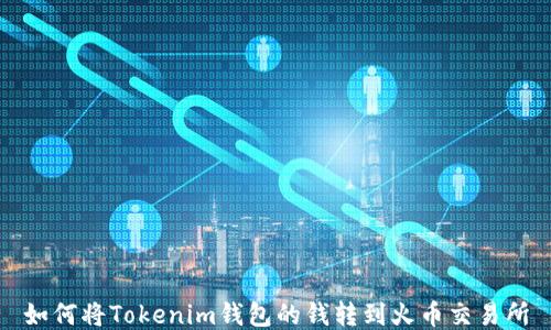 
如何将Tokenim钱包的钱转到火币交易所