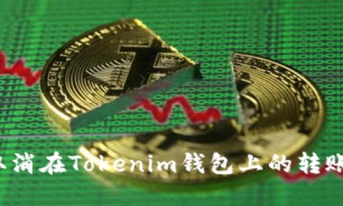 如何取消在Tokenim钱包上的转账操作？