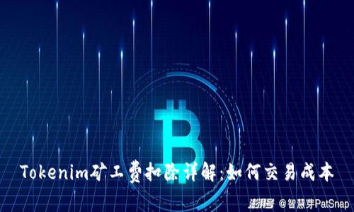 Tokenim矿工费扣除详解：如何交易成本